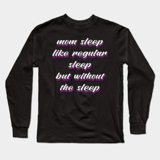 Mom Sleep Like Regular Sleep But Without The Sleep Long Sleeve T-Shirt